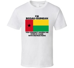 I'm Bissau-guinean Nationality Flag You Couldn't Handle Me T Shirt I'm Bissau-guinean Nationality Flag You Couldn't Handle Me T Shirt