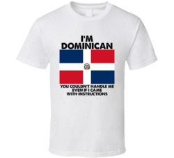 I'm Domincan Republic Nationality Flag You Couldn't Handle Me T Shirt I'm Domincan Republic Nationality Flag You Couldn't Handle Me T Shirt
