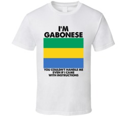 I'm Gabonese Nationality Flag You Couldn't Handle Me T Shirt I'm Gabonese Nationality Flag You Couldn't Handle Me T Shirt