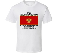I'm Montenegrin Nationality Flag You Couldn't Handle Me T Shirt I'm Montenegrin Nationality Flag You Couldn't Handle Me T Shirt