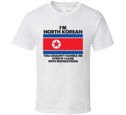 I'm North Korean Nationality Flag You Couldn't Handle Me T Shirt I'm North Korean Nationality Flag You Couldn't Handle Me T Shirt