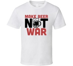 Make Beer Not War Funny Foodie Eating Out T Shirt