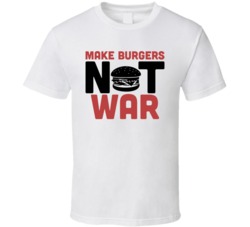 Make Burgers Not War Funny Foodie Eating Out T Shirt