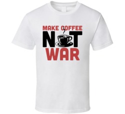 Make Coffee Not War Funny Foodie Eating Out T Shirt