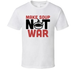 Make Soup Not War Funny Foodie Eating Out T Shirt