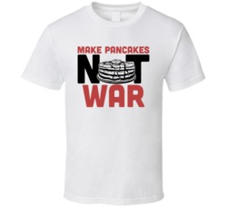 Make Pancakes Not War Funny Foodie Eating Out T Shirt Make Pancakes Not War Funny Foodie Eating Out T Shirt
