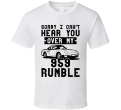 1986 Porsche 959 Can't Hear You Over My Car Rumble Worn Look T Shirt 1986 Porsche 959 Can't Hear You Over My Car Rumble Worn Look T Shirt