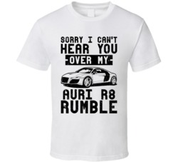 2006 Audi R8 Can't Hear You Over My Car Rumble Worn Look T Shirt 2006 Audi R8 Can't Hear You Over My Car Rumble Worn Look T Shirt
