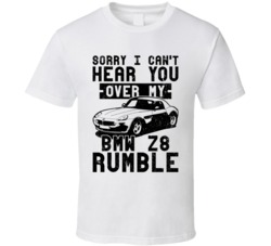 1999 Bmw Z8 Can't Hear You Over My Car Rumble Worn Look T Shirt 1999 Bmw Z8 Can't Hear You Over My Car Rumble Worn Look T Shirt