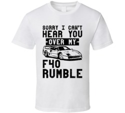 1987 Ferrari F40 Can't Hear You Over My Car Rumble Worn Look T Shirt 1987 Ferrari F40 Can't Hear You Over My Car Rumble Worn Look T Shirt