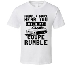 1949 Mercury Coupe Can't Hear You Over My Car Rumble Worn Look T Shirt 1949 Mercury Coupe Can't Hear You Over My Car Rumble Worn Look T Shirt