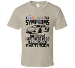 Lamborghini Aventador Googled My Symptoms Drive My Car Worn Look T Shi