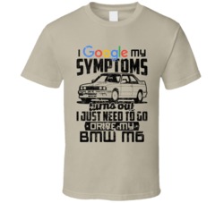 1987 Bmw M6 Googled My Symptoms Drive My Car Worn Look T Shirt