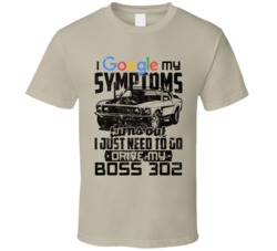 Ford Boss 302 Mustang Googled My Symptoms Drive My Car Worn Look T Shi