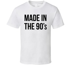Made In The 90's T Shirt Made In The 90's T Shirt