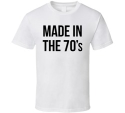 Made In The 70's T Shirt Made In The 70's T Shirt