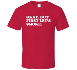 Okay But Let's First Smoke Marijuana Weed Mary Jane T Shirt Okay But Let's First Smoke Marijuana Weed Mary Jane T Shirt