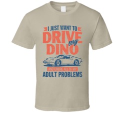 Ferrari Dino Just Drive And Ignore My Adult Problems Car Worn Look T S