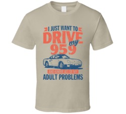 Porsche 959 Just Drive And Ignore My Adult Problems Car Worn Look T Sh