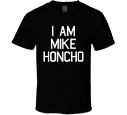 I Am Mike Honcho Talladega Nights T Shirt
