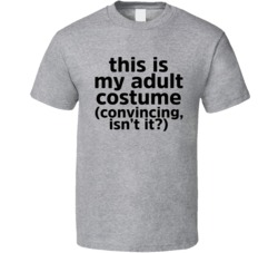 This Is My Adult Costume Convincing Isn't It Halloween T Shirt This Is My Adult Costume Convincing Isn't It Halloween T Shirt