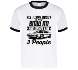 Bmw M1 All I Care About Is Maybe 3 People Worn Look T Shirt