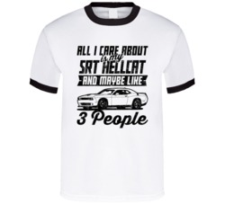 Challenger Srt Hellcat All I Care About Is Maybe 3 People Worn Look T 