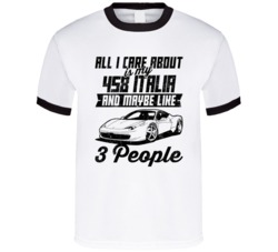 Ferrari 458 Italia All I Care About Is Maybe 3 People Worn Look T Shir