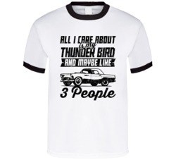 Ford Thunder Bird All I Care About Is Maybe 3 People Worn Look T Shirt