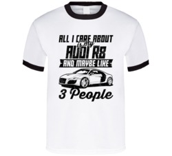 Audi R8 All I Care About Is Maybe 3 People Worn Look T Shirt