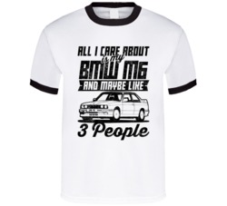 Bmw M6 All I Care About Is Maybe 3 People Worn Look T Shirt