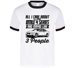 Bmw 4-series All I Care About Is Maybe 3 People Worn Look T Shirt