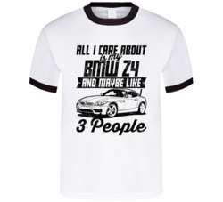 Bmw Z4 All I Care About Is Maybe 3 People Worn Look T Shirt