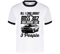 Ford Boss 302 Mustang All I Care About Is Maybe 3 People Worn Look T S