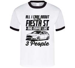Ford Fiesta St All I Care About Is Maybe 3 People Worn Look T Shirt