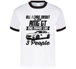 Mercedes Benz Amg Gt All I Care About Is Maybe 3 People Worn Look T Sh