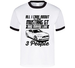 Ford Mustang Gt All I Care About Is Maybe 3 People Worn Look T Shirt