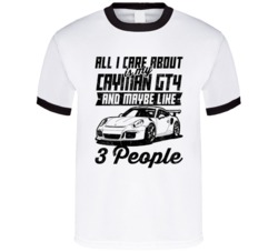 Porsche Cayman Gt4 All I Care About Is Maybe 3 People Worn Look T Shir