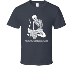 Please Love Me More Than I Hate Myself T Shirt Please Love Me More Than I Hate Myself T Shirt