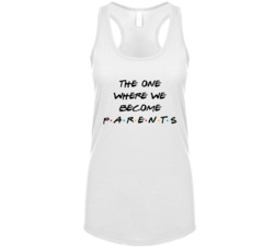 The One Where We Become Parents Friends Tv Show Lover Womens Tanktop The One Where We Become Parents Friends Tv Show Lover Womens Tanktop