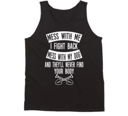Mess With My Dog They'll Never Find Your Body Funny Lovers Tanktop Mess With My Dog They'll Never Find Your Body Funny Lovers Tanktop