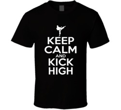 Keep Calm And Kick High Tae Kwon Do Martial Arts Sports Lovers T Shirt Keep Calm And Kick High Tae Kwon Do Martial Arts Sports Lovers T Shirt