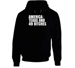 America Texas And 49 Bitches Funny Texas Saying Hoodie America Texas And 49 Bitches Funny Texas Saying Hoodie