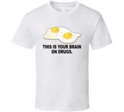 This Is Your Brain On Drugs Most Memorable Ad Slogan T Shirt
