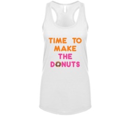 Time To Make The Donuts Dunkin Donuts Most Memorable Ad Slogan Womens Time To Make The Donuts Dunkin Donuts Most Memorable Ad Slogan Womens