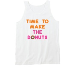 Time To Make The Donuts Dunkin Donuts Most Memorable Ad Slogan Tanktop Time To Make The Donuts Dunkin Donuts Most Memorable Ad Slogan Tanktop