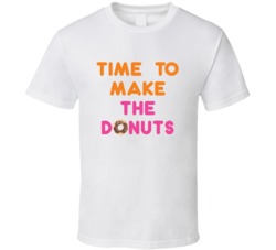 Time To Make The Donuts Dunkin Donuts Most Memorable Ad Slogan T Shirt Time To Make The Donuts Dunkin Donuts Most Memorable Ad Slogan T Shirt