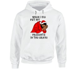 When I Die Put My Presents In The Grave Popular Rapper Christmas Hoodi When I Die Put My Presents In The Grave Popular Rapper Christmas Hoodi