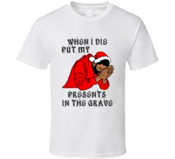 When I Die Put My Presents In The Grave Popular Rapper Christmas T Shi When I Die Put My Presents In The Grave Popular Rapper Christmas T Shi