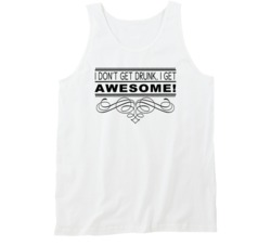 I Don't Get Drunk I Get Awesome Funny Alcohol Lovers Tanktop I Don't Get Drunk I Get Awesome Funny Alcohol Lovers Tanktop